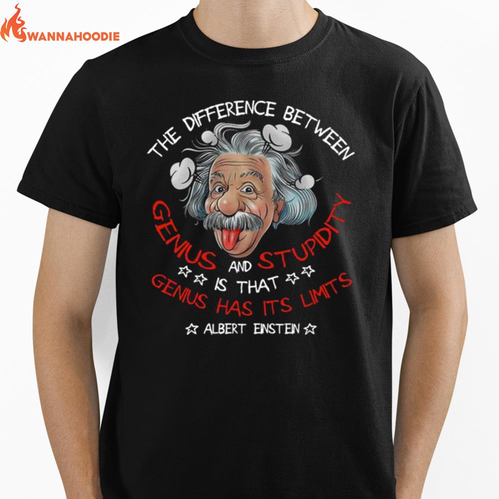 The Difference Between Genius And Stupidity Is That Genius Has Its Limits Unisex T-Shirt for Men Women