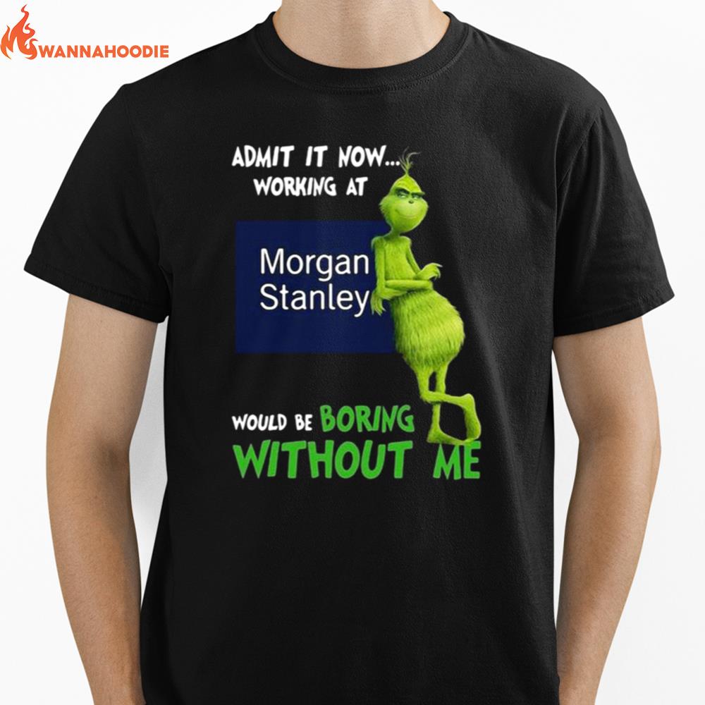 The Grinch Admit It Now Working At Morgan Stanley Would Be Boring Without Me Unisex T-Shirt for Men Women