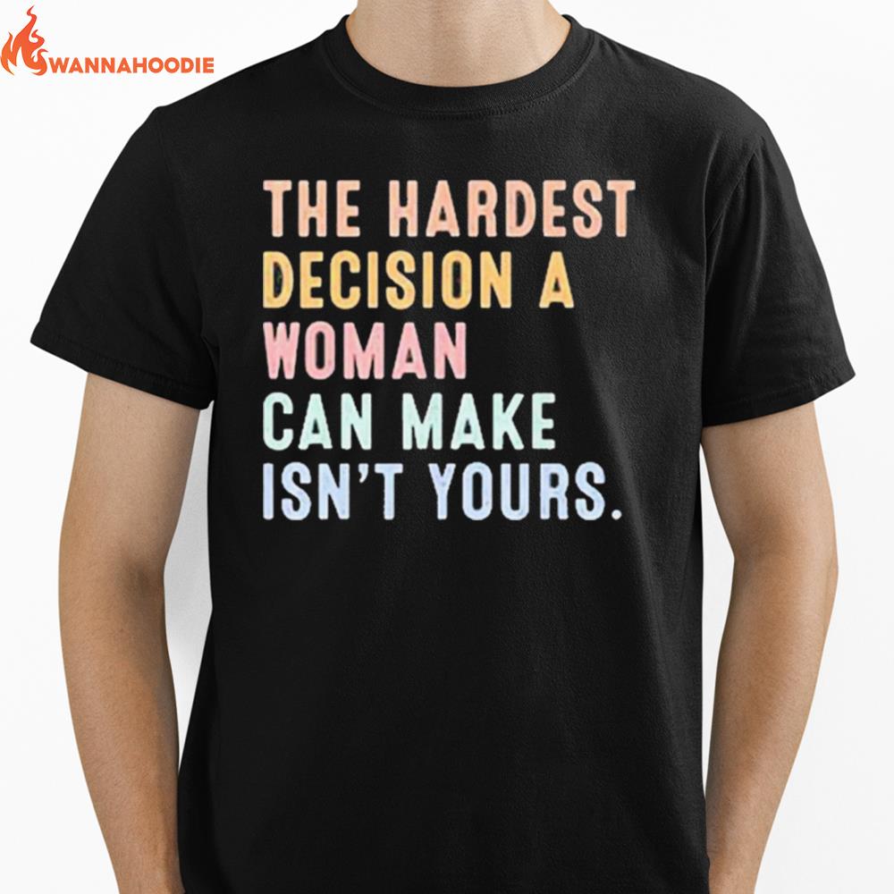 The Hardest Decision A Woman Can Make Reproductive Rights Unisex T-Shirt for Men Women