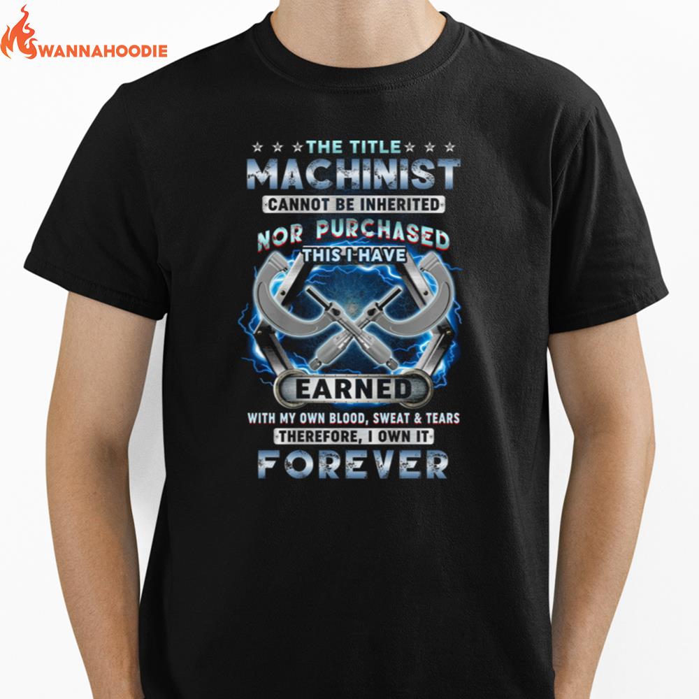 The Title Machinist Cannot Be Inherited Nor Purchased Unisex T-Shirt for Men Women