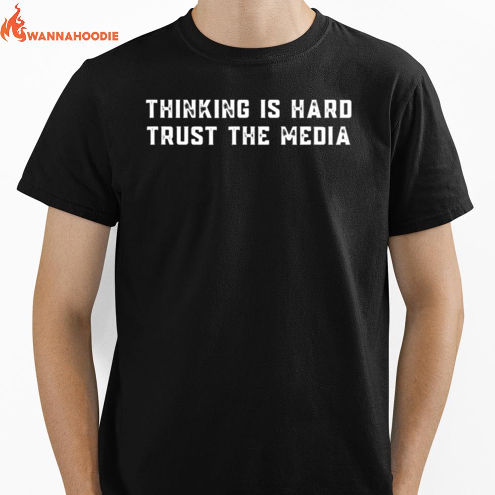 Thinking Is Hard Trust The Media Unisex T-Shirt for Men Women