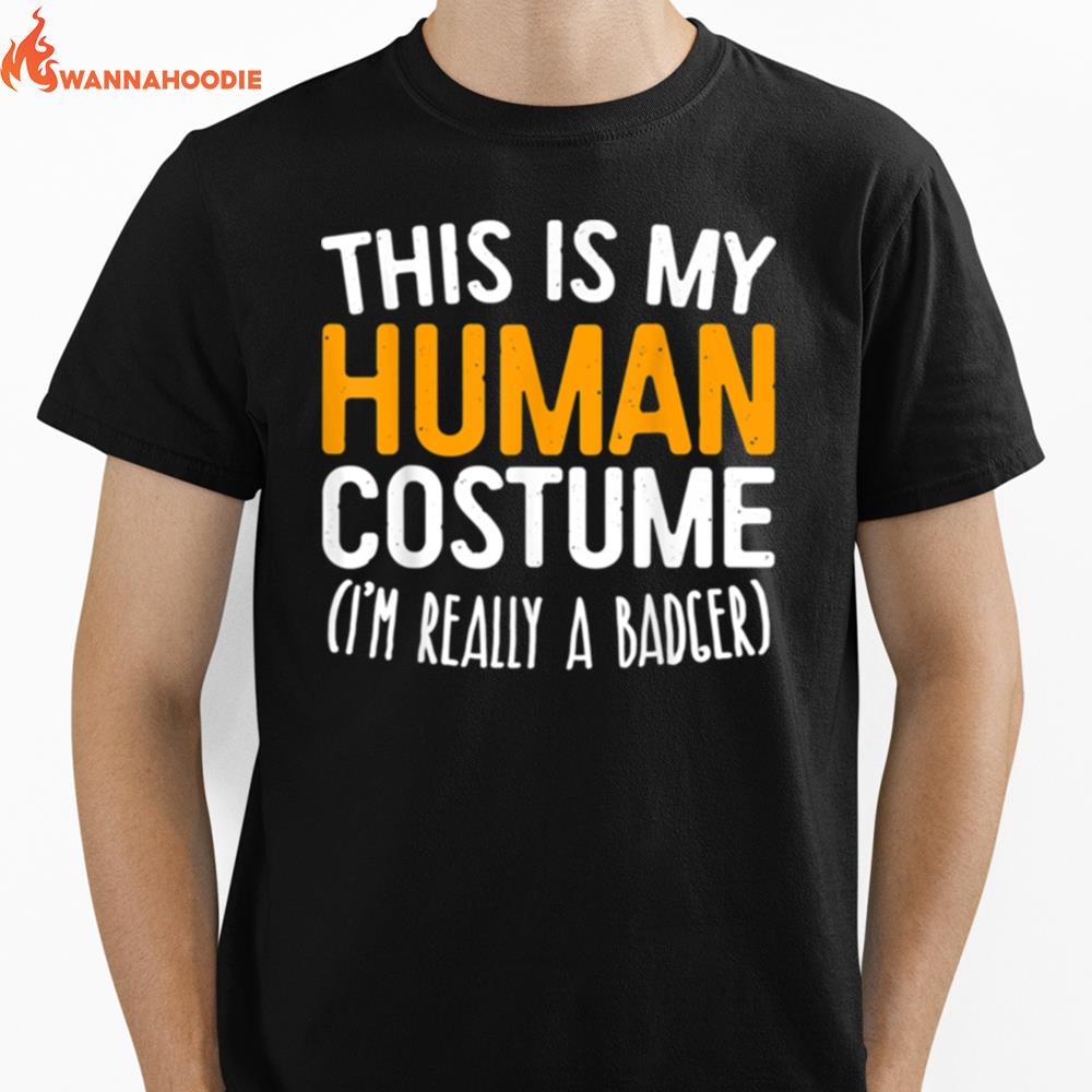 This Is My Human Costume Im Really A Badger Unisex T-Shirt for Men Women