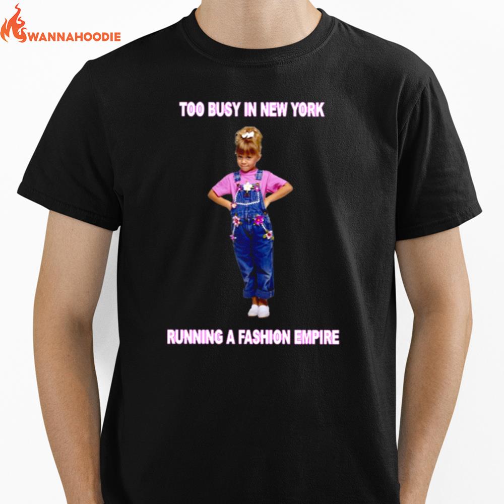 Too Busy In Ny Running A Fashion Empire Fuller House Unisex T-Shirt for Men Women