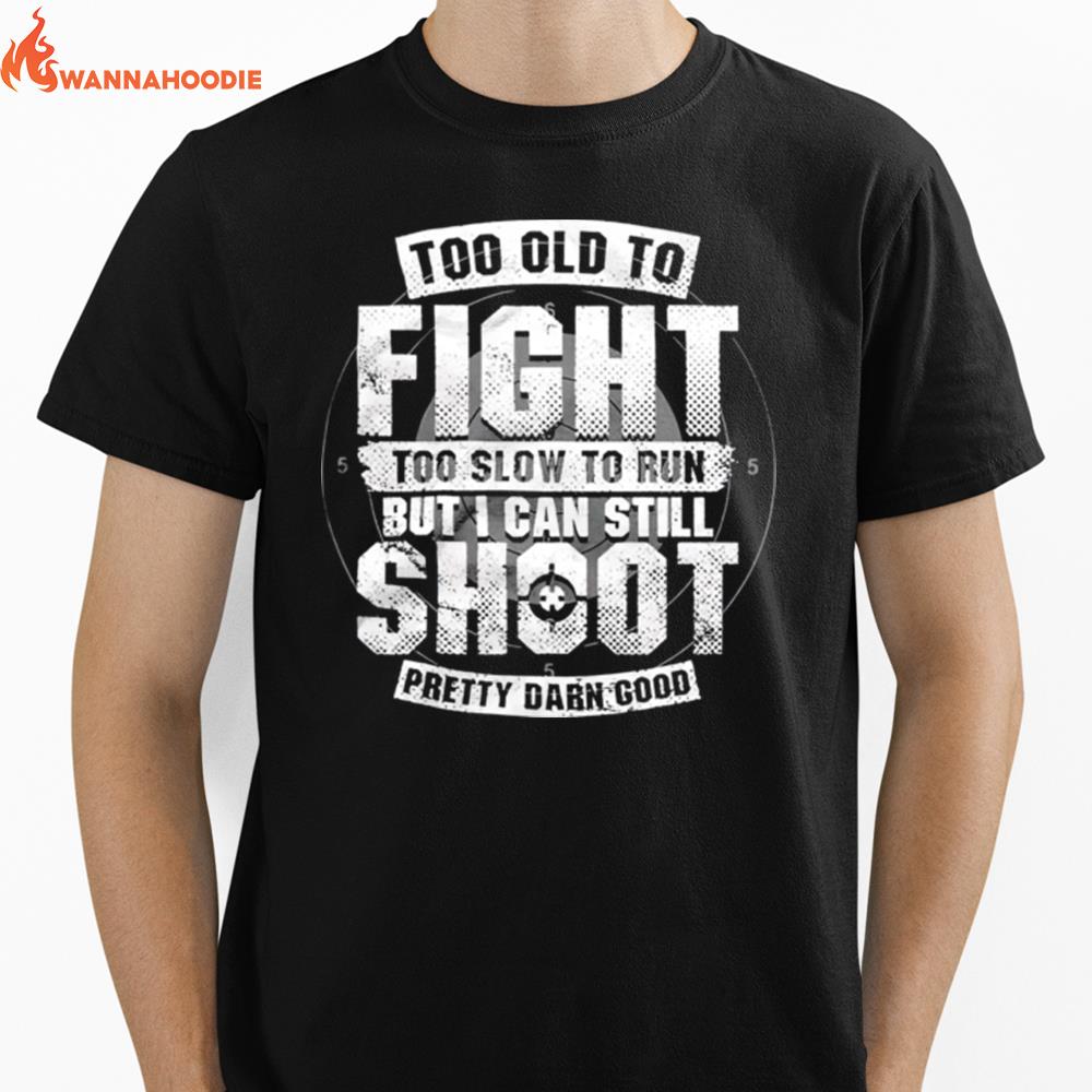 Too Old To Fight Too Slow To Run But I Can Still Shoo Unisex T-Shirt for Men Women