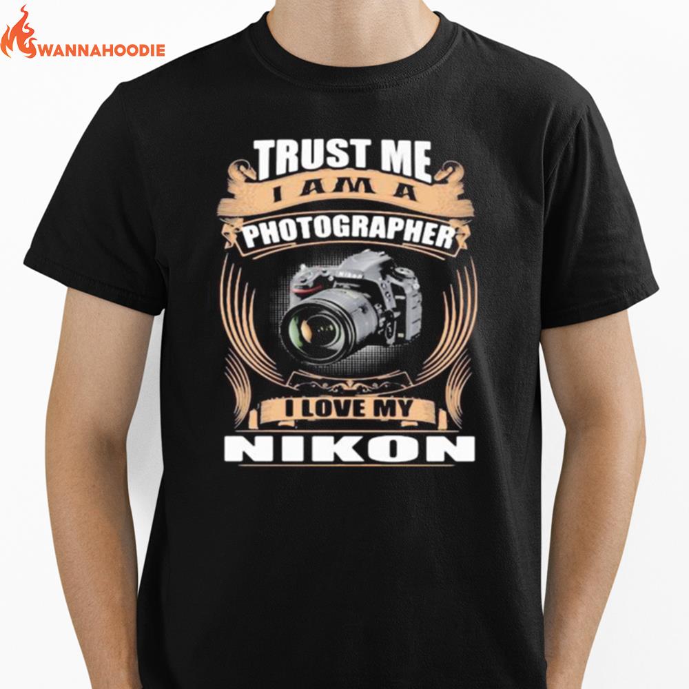 Trust Me I Am A Photographer I Love My Nikon D750 Unisex T-Shirt for Men Women