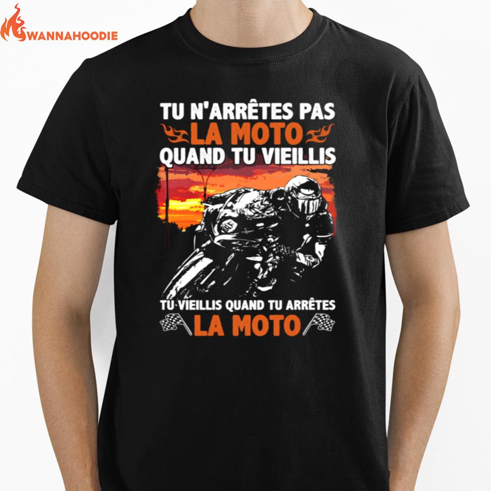 Tu Narrives Pas La Moto Quand Tu Vieillis Tu Vieillis Quand Tu Arretes La Moto Unisex T-Shirt for Men Women