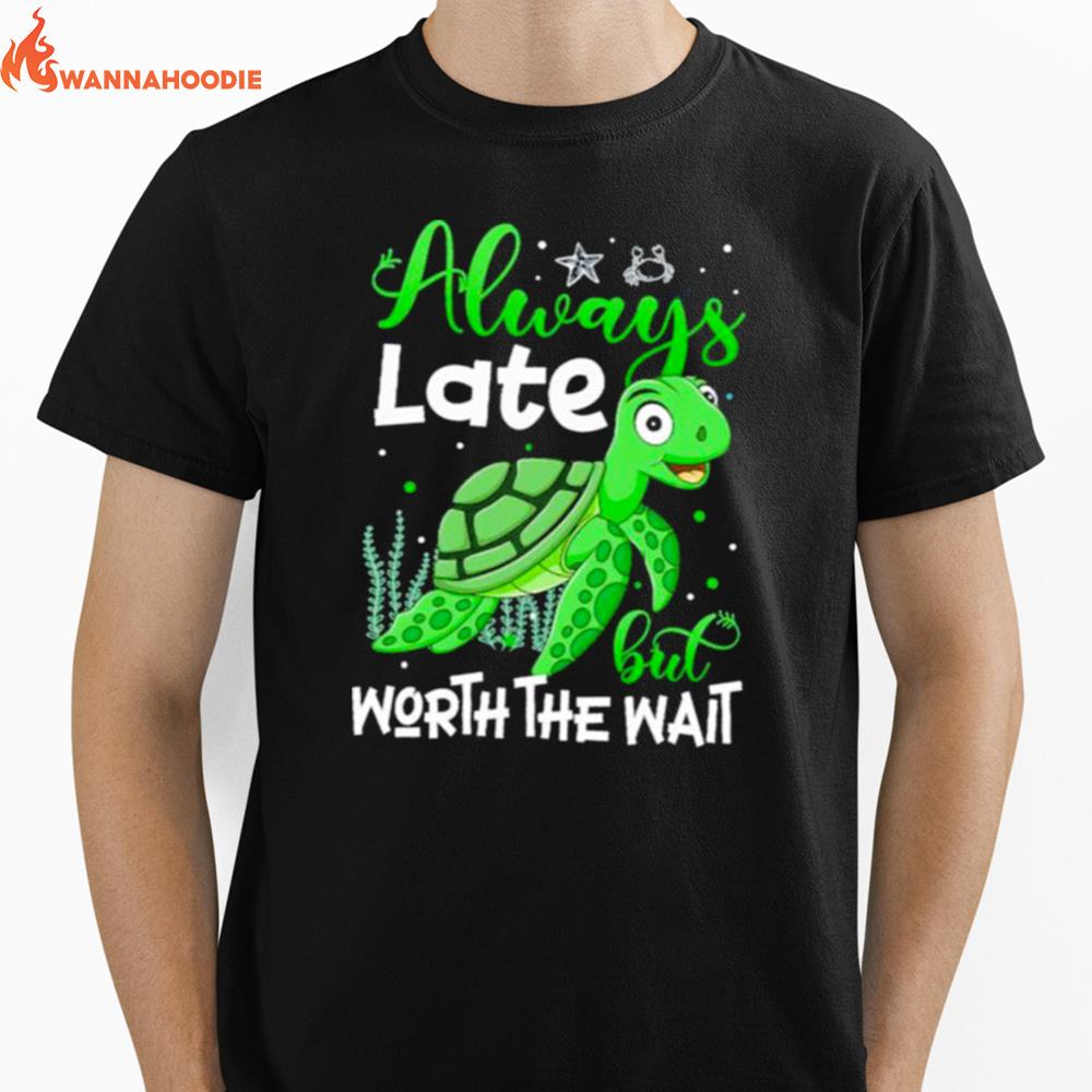 Turtle Always Late But Worth The Wait Unisex T-Shirt for Men Women