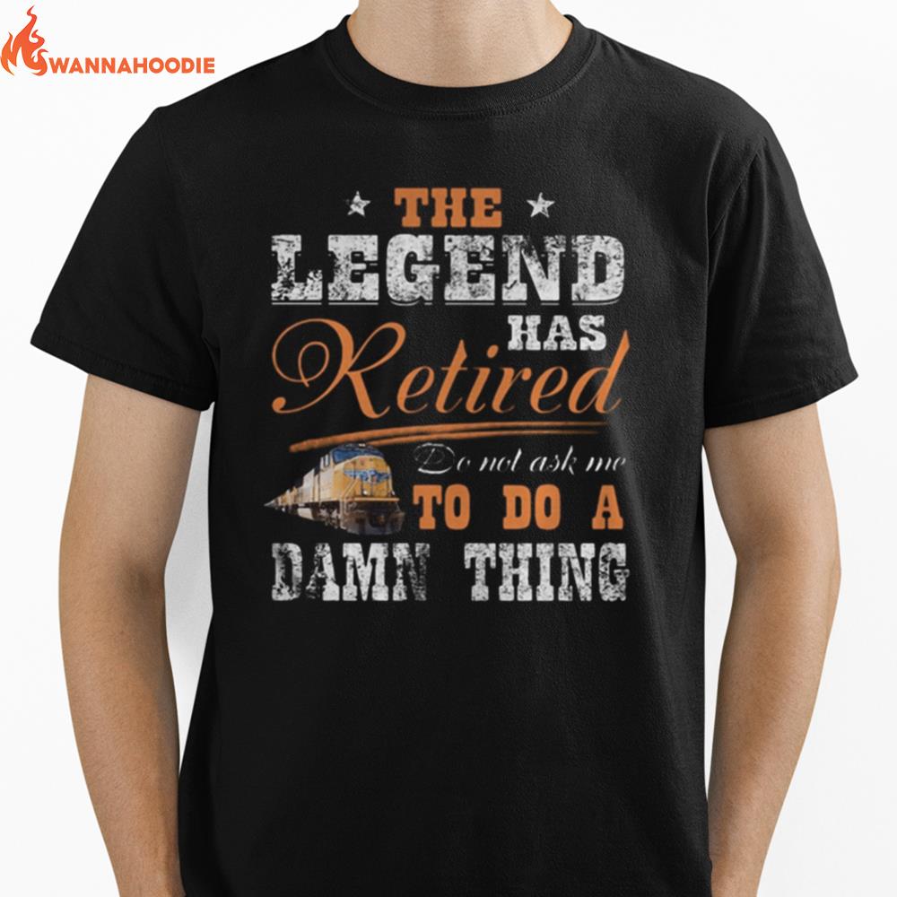 Union Pacific The Legend Has Retired Do Not Ask Me To Do A Damn Thing Unisex T-Shirt for Men Women