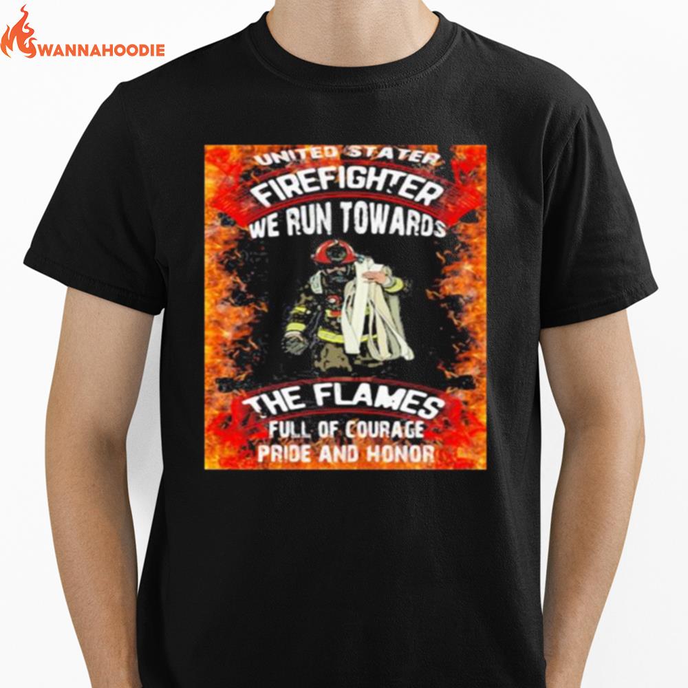 United Stater Firefighter We Run Towards The Flames Full Of Courace Pride And Honor Firefighter Unisex T-Shirt for Men Women