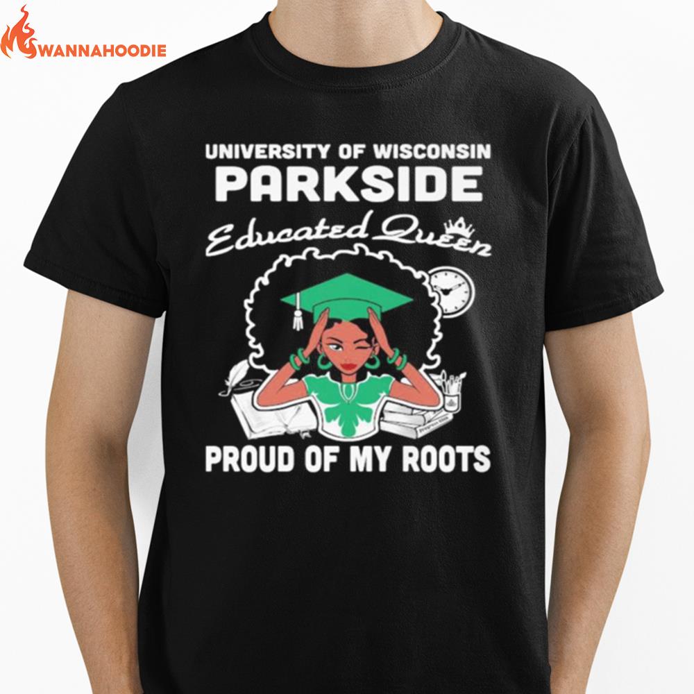 University Of Wisconsin Parkside Educated Queen Proud Of My Roots Unisex T-Shirt for Men Women