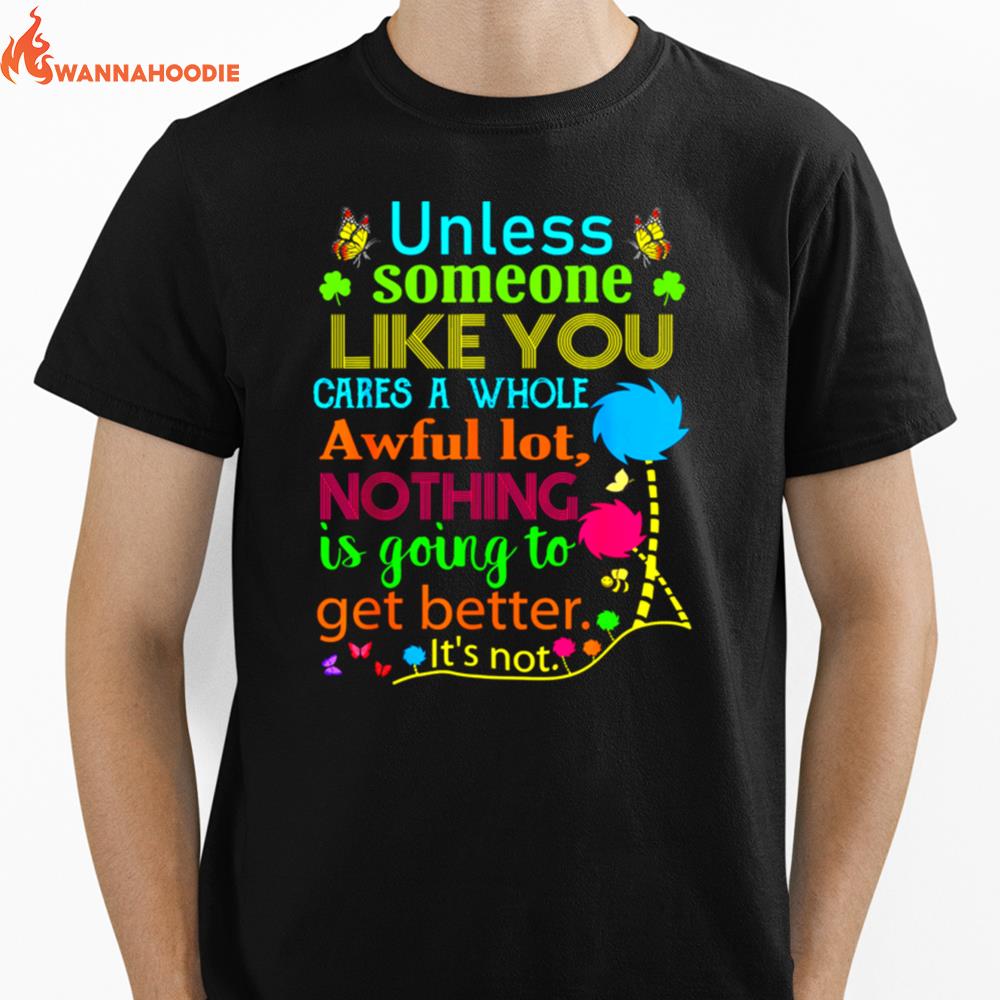 Unless Someone Like You Cares A Whole Awful Lot Nothing Is Going To Get Better Unisex T-Shirt for Men Women