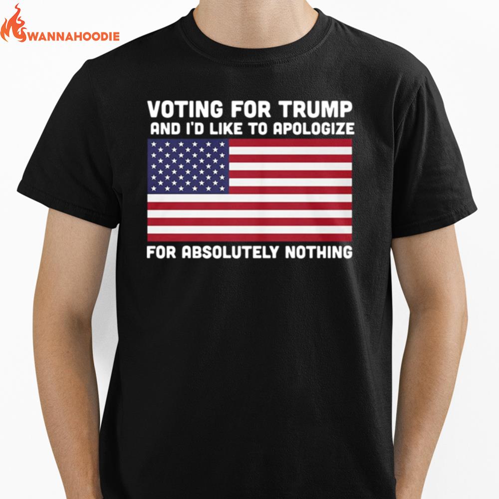 Voting For Trump And Id Like To Apologize For Absolutely Nothing American Flag Unisex T-Shirt for Men Women