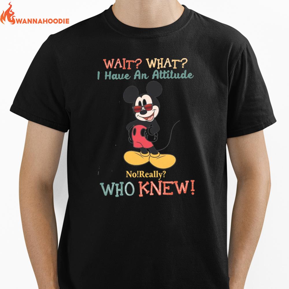 Wait What I Have An Attitude No Really Who Knew Unisex T-Shirt for Men Women