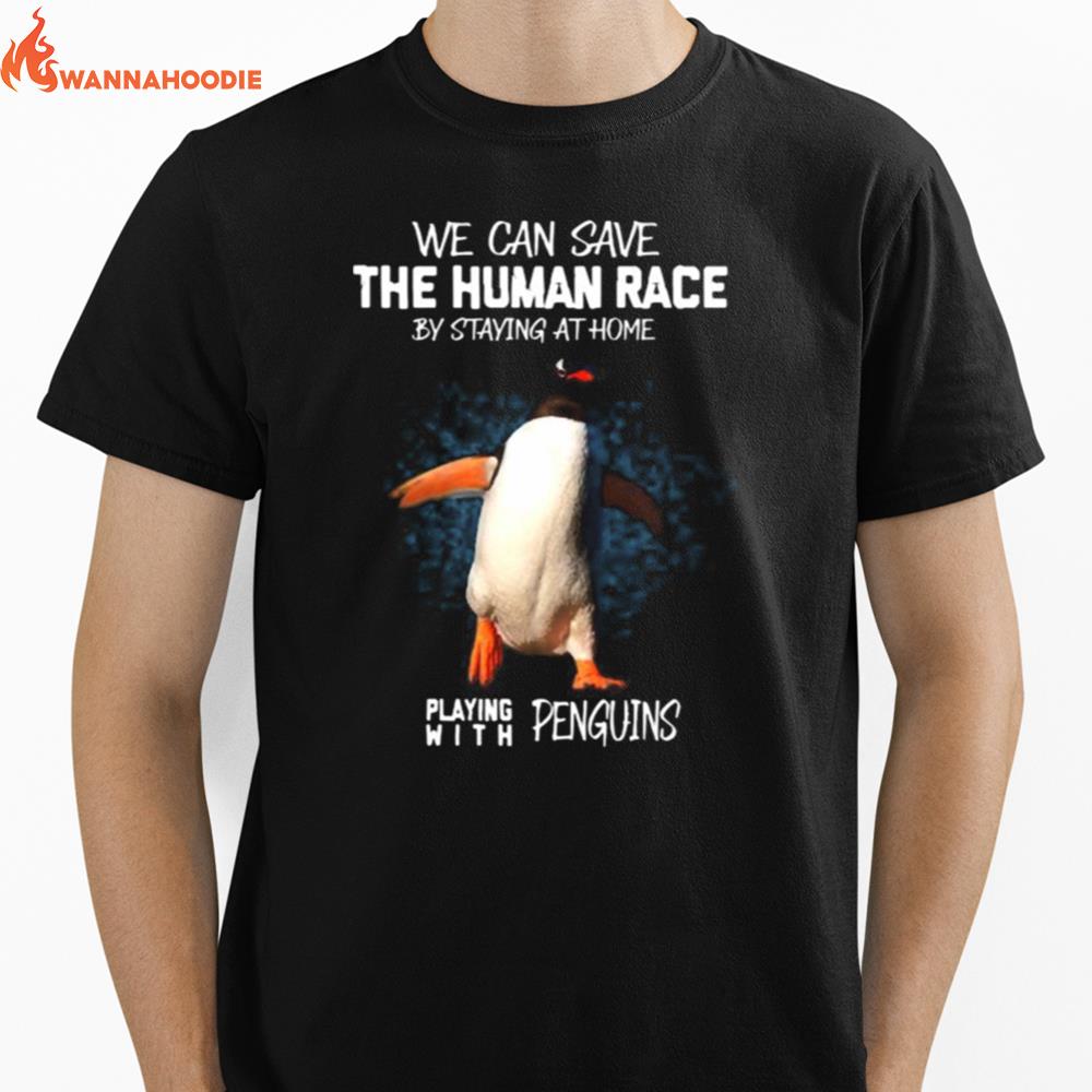 We Can Save The Human Race By Staying At Home Playing With Penguins Unisex T-Shirt for Men Women