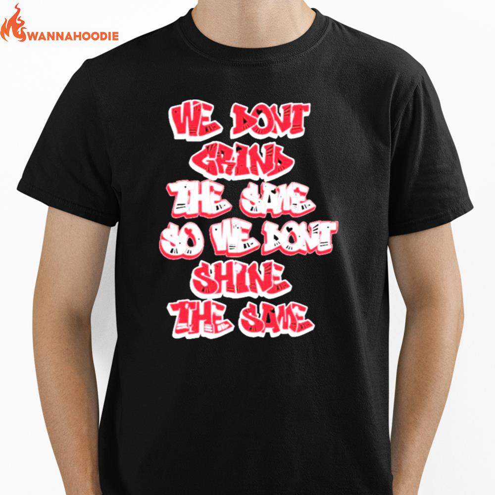 We Don'T Grind The Same So We Don'T Shine The Same Unisex T-Shirt for Men Women