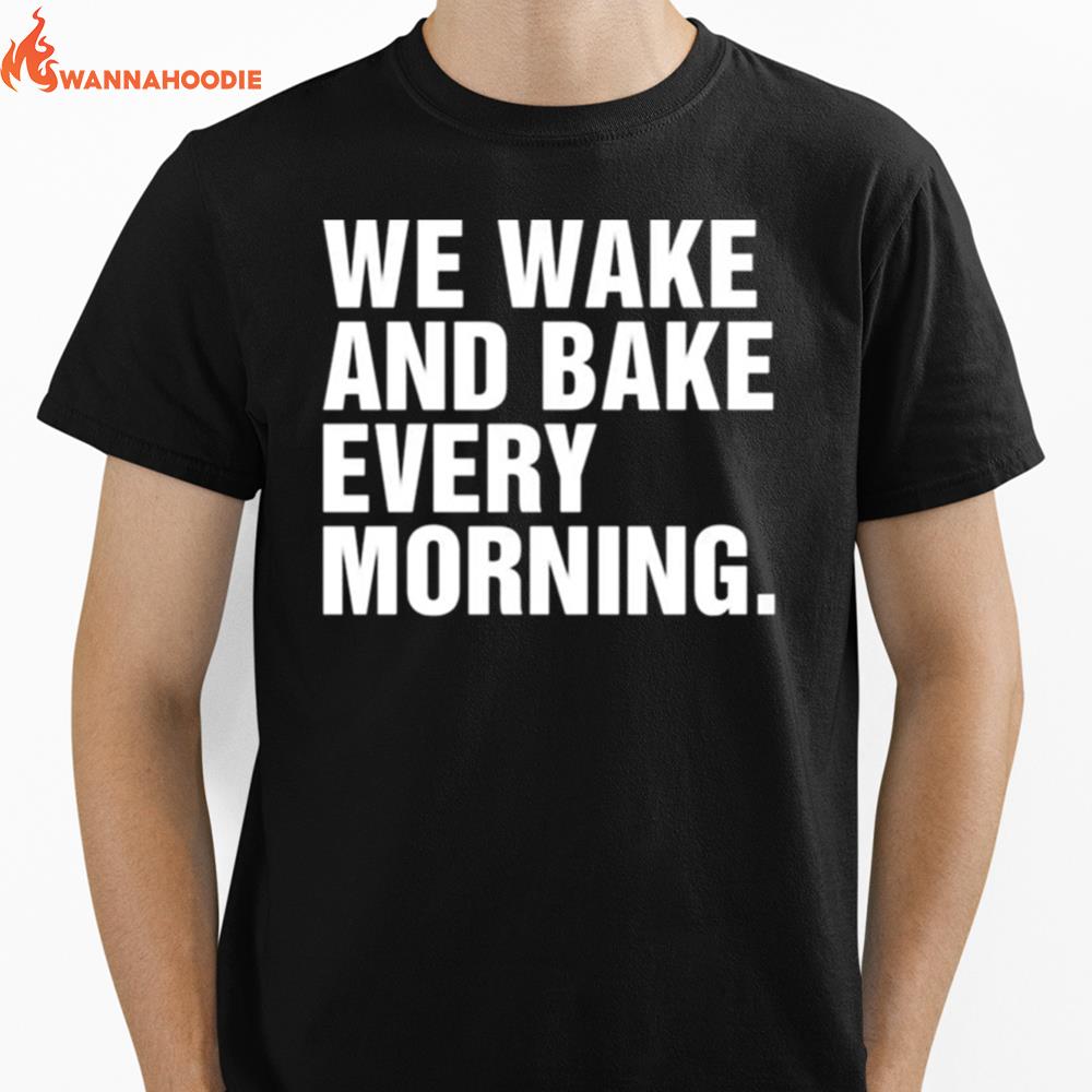 We Wake And Bake Every Morning Unisex T-Shirt for Men Women