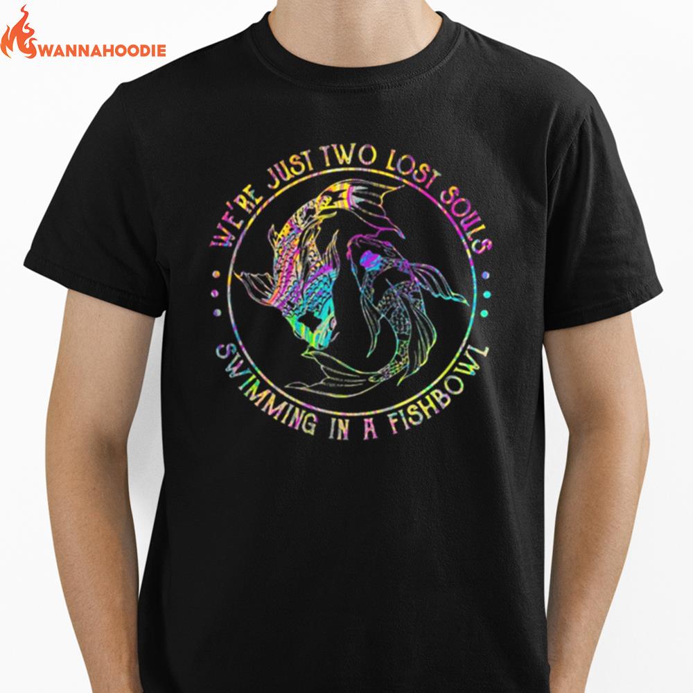 Were Just Two Lost Souls Swimming In A Fishbowl Color Unisex T-Shirt for Men Women