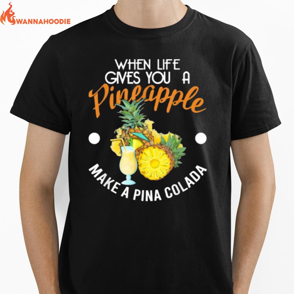 When Lifes Gives You A Pineapple Make A Pina Colada Unisex T-Shirt for Men Women