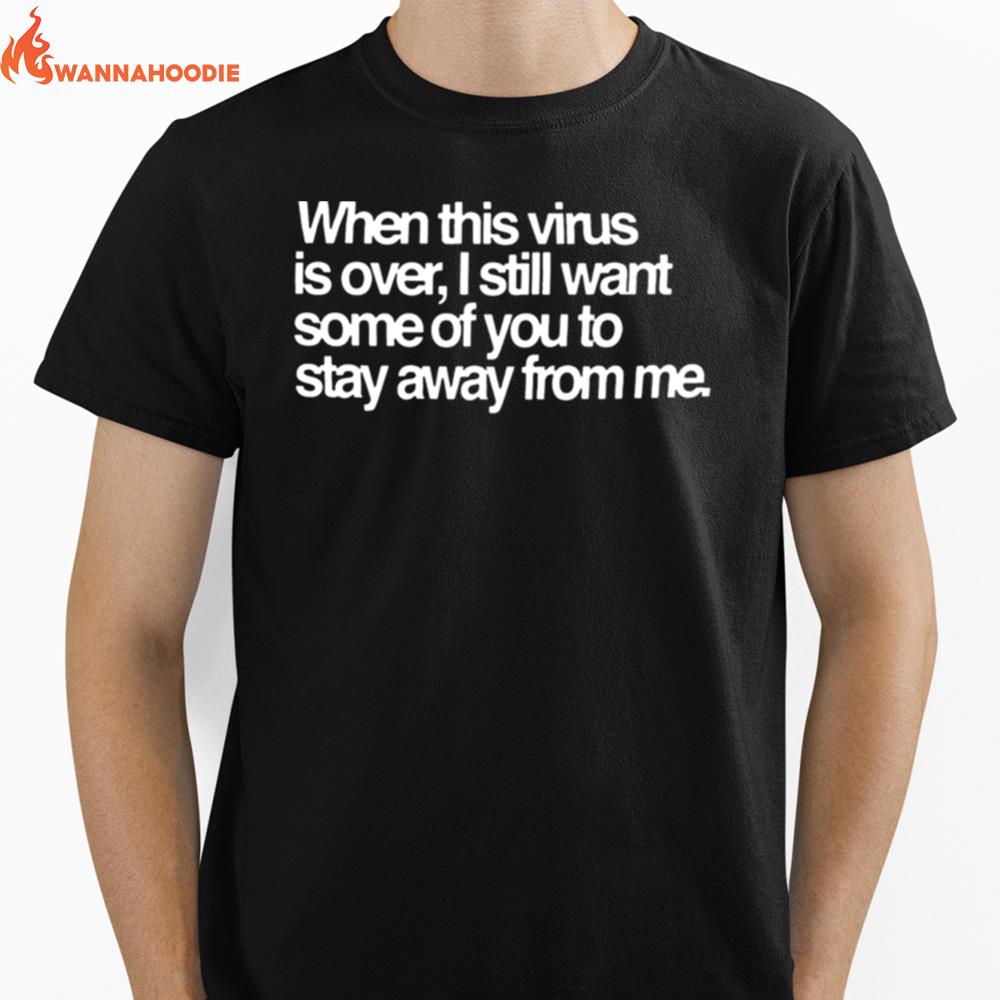 When This Virus Is Over I Still Want Some Of You To Stay Away From Me Unisex T-Shirt for Men Women