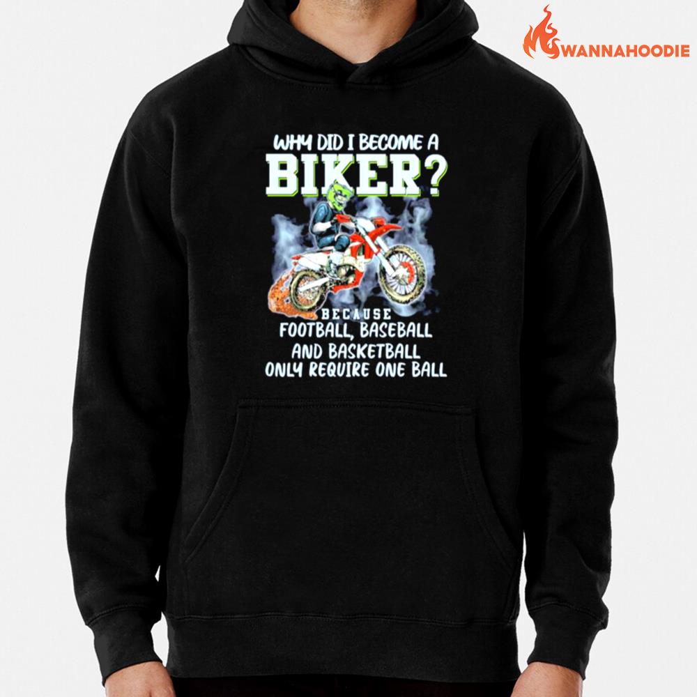 Why Did I Become A Biker Because Football Baseball And Basketball Only Require One Ball Unisex T-Shirt for Men Women