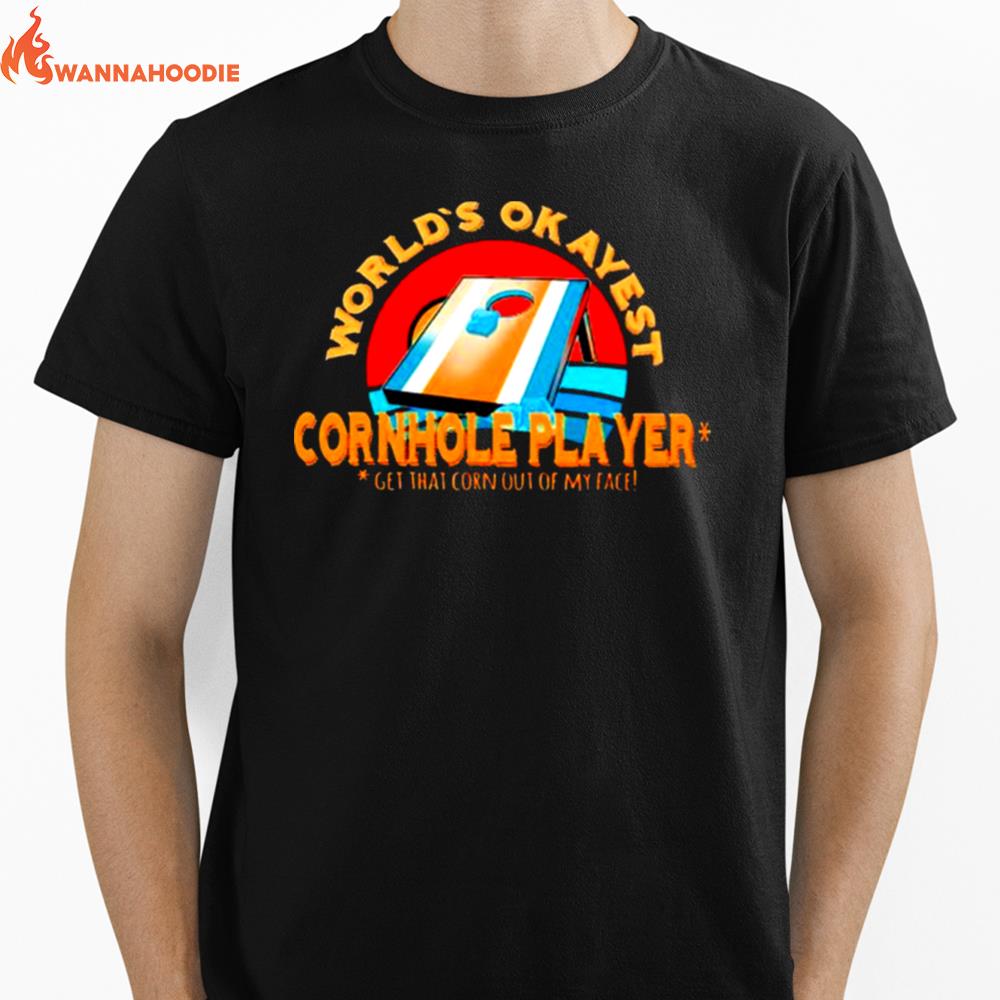 Worlds Okayest Cornhole Player Get That Corn Out Of My Face Unisex T-Shirt for Men Women