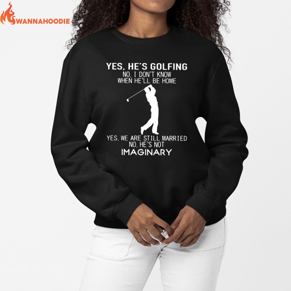 Yes Hes Golfing No I Dont Know When Hell Be Home Yes Me Unisex T-Shirt for Men Women