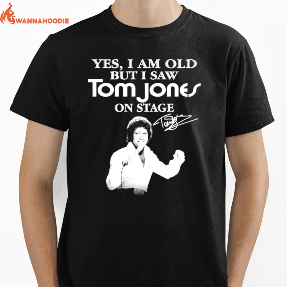 Yes I Am Old But I Saw Tom Jones On Stage Signature Unisex T-Shirt for Men Women