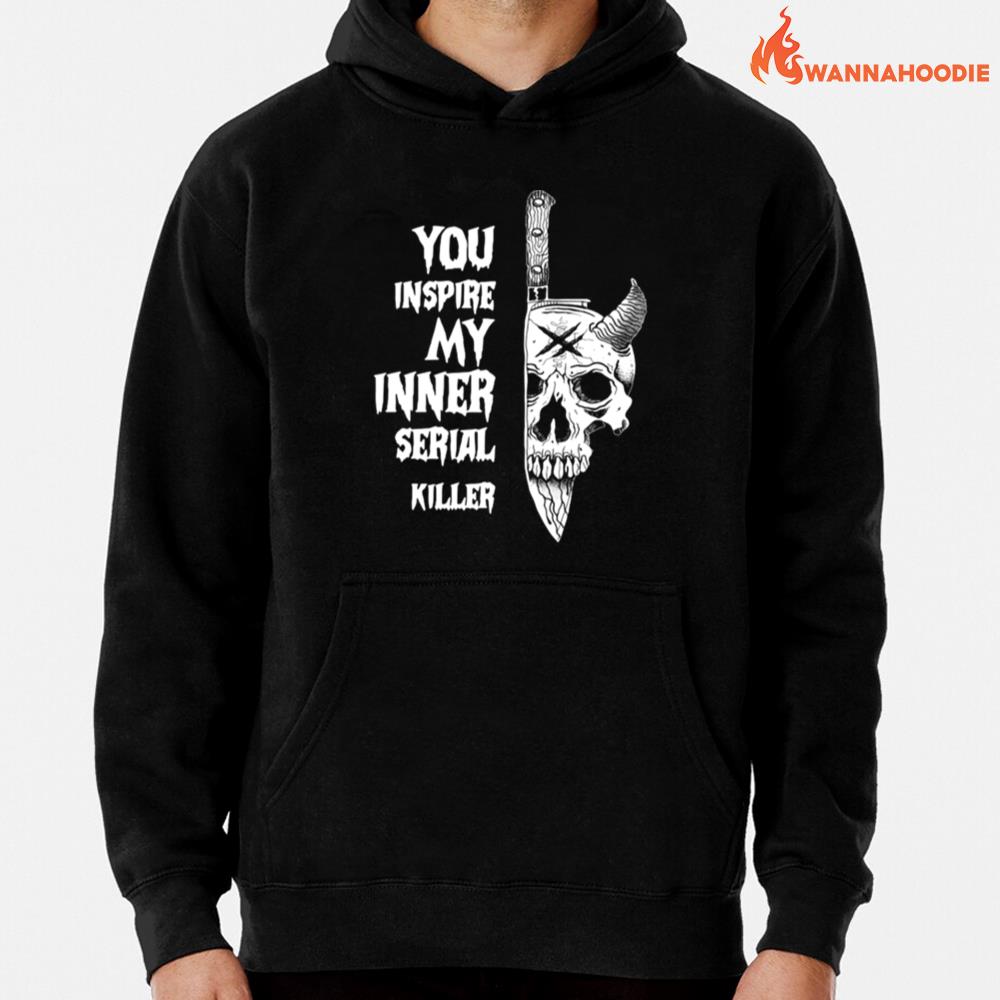 You Inspire My Inner Serial Killer Unisex T-Shirt for Men Women