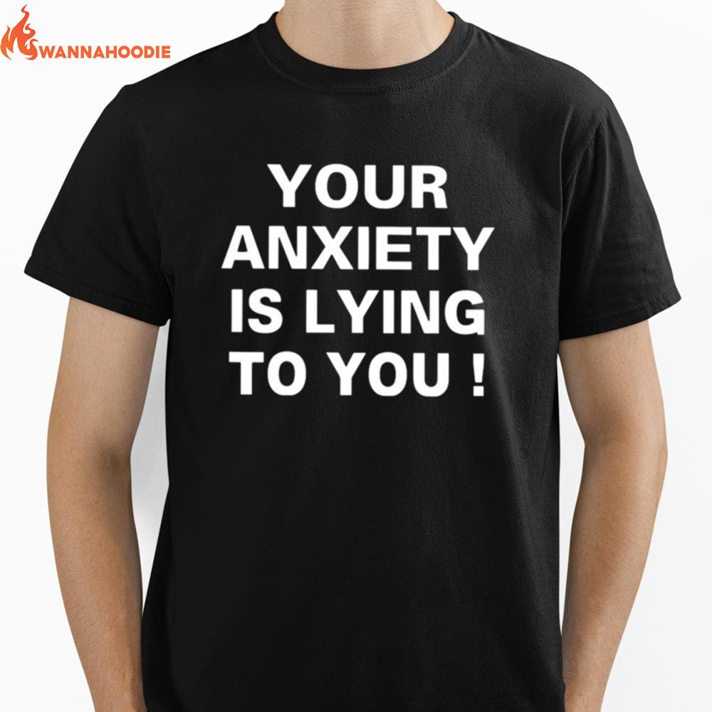 Your Anxiety Is Lying To You Unisex T-Shirt for Men Women