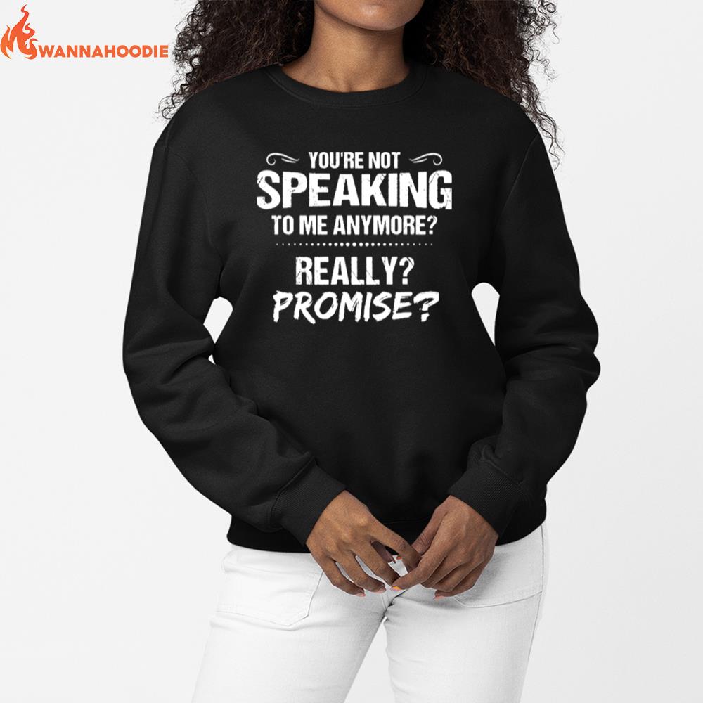 Youre Not Speaking To Me Anymore Really Promise Unisex T-Shirt for Men Women