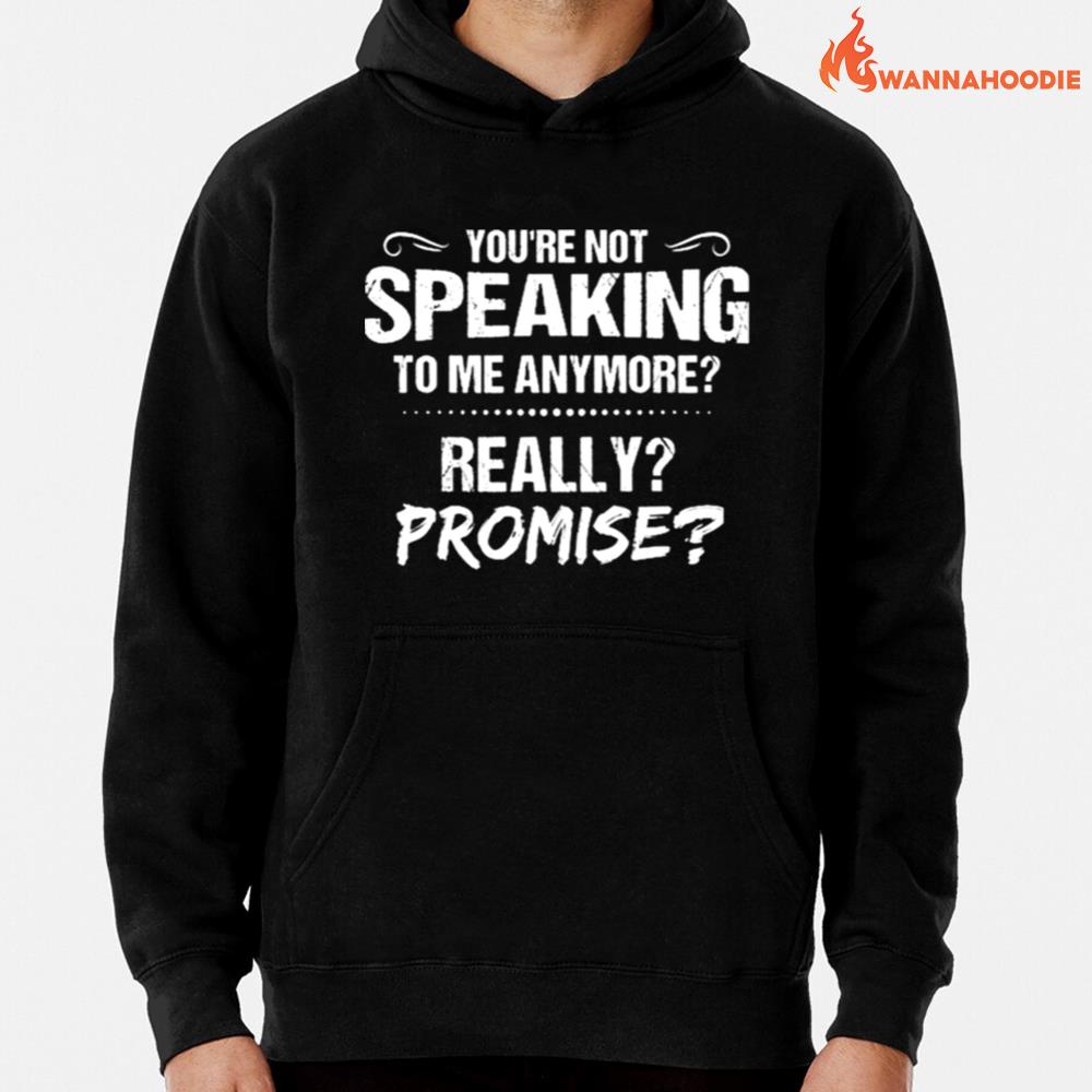Youre Not Speaking To Me Anymore Really Promise Unisex T-Shirt for Men Women